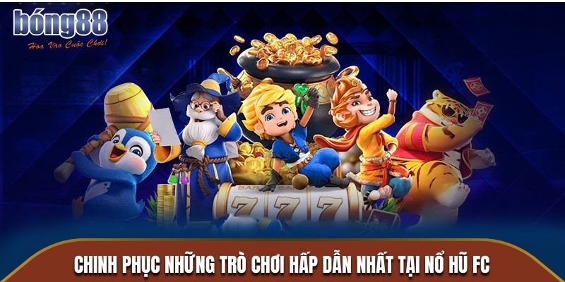 Chinh phục những trò chơi hấp dẫn nhất tại Nổ Hũ FC