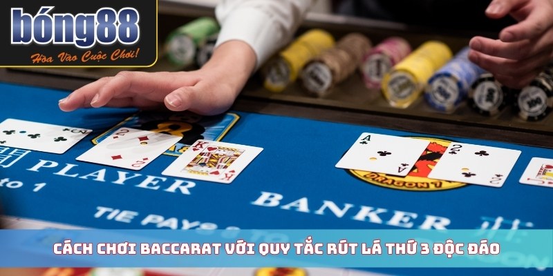 Cách chơi baccarat với quy tắc rút lá thứ 3 độc đáo