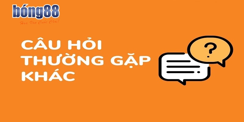 Một số câu hỏi hay gặp bạn chú ý khác