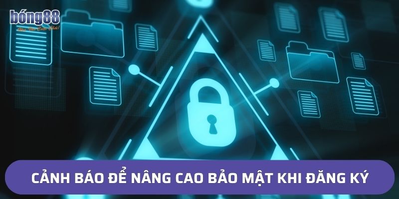 Cảnh báo để nâng cao bảo mật khi đăng ký bong88
