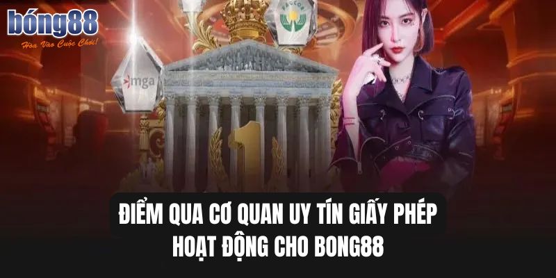 Những cơ quan đáng tin cậy cấp phép hoạt động cho Bong88