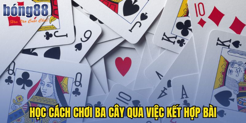 Học cách chơi ba cây qua việc kết hợp bài