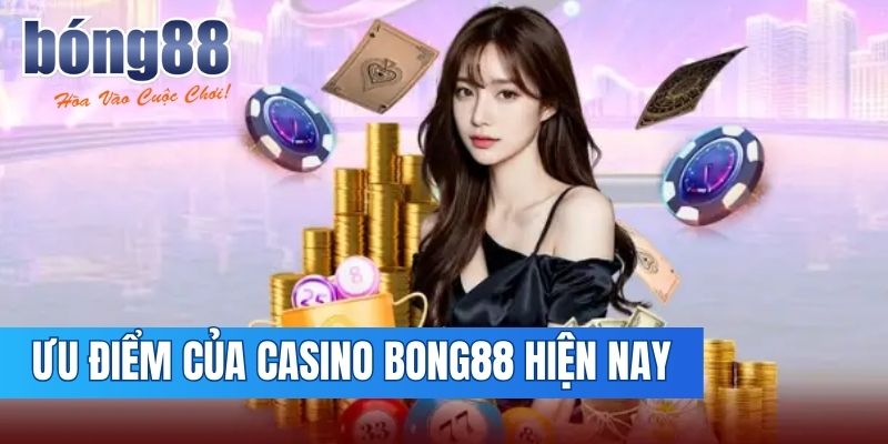 Những ưu điểm nổi bật tại sảnh casino Bong88