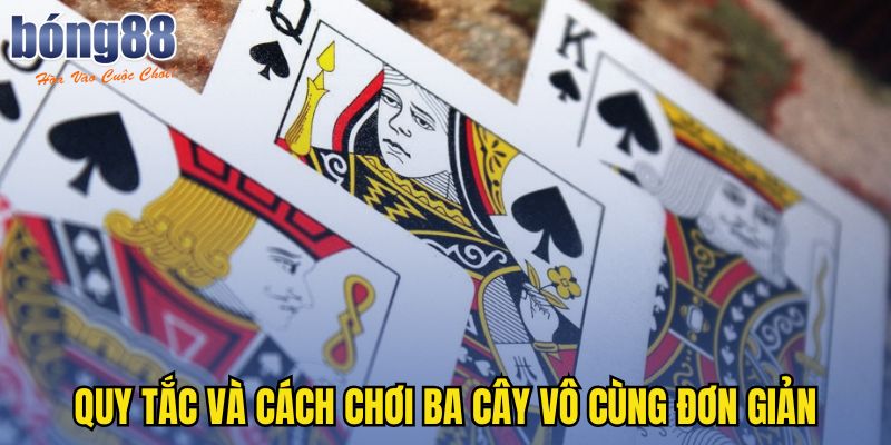 Quy tắc và cách chơi ba cây vô cùng đơn giản