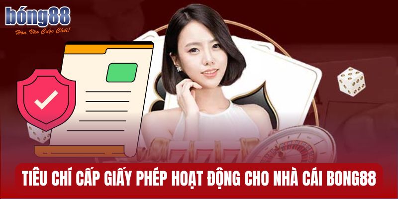 Các yếu tố đảm bảo cấp giấy phép hoạt động cho Bong88