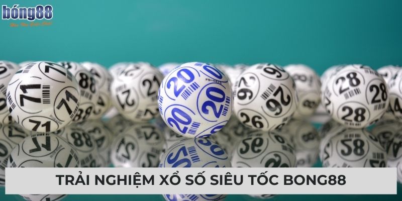 Trải nghiệm xổ số siêu tốc Bong88